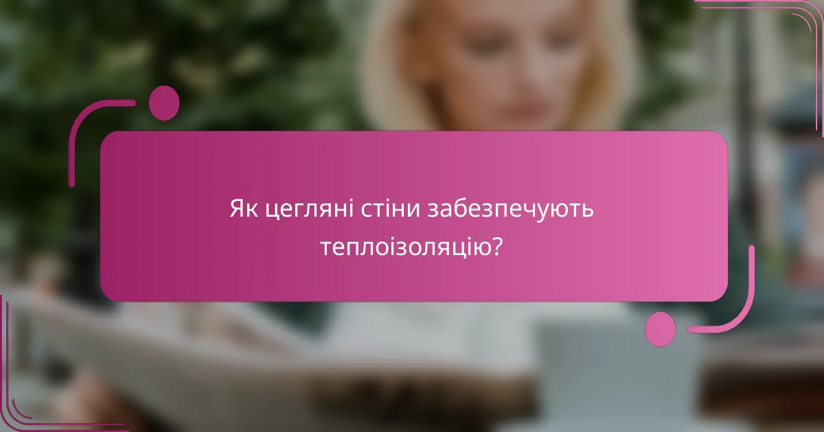 Як цегляні стіни забезпечують теплоізоляцію?