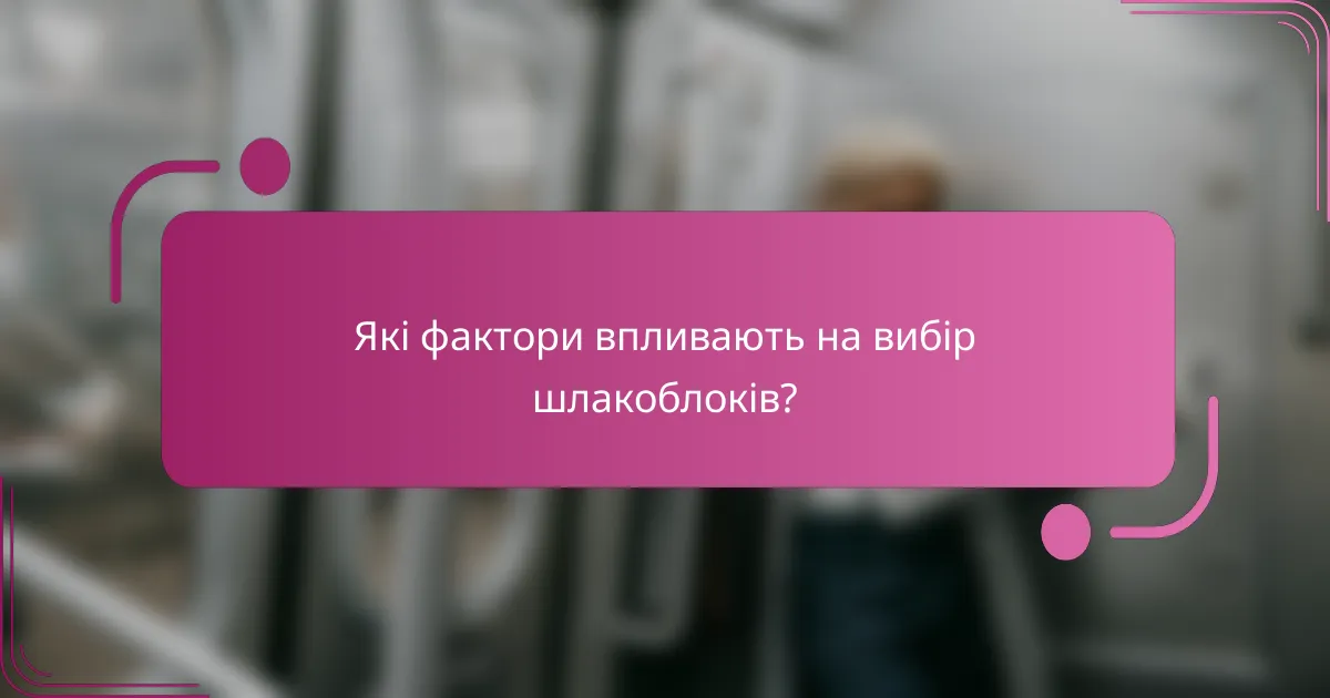 Які фактори впливають на вибір шлакоблоків?