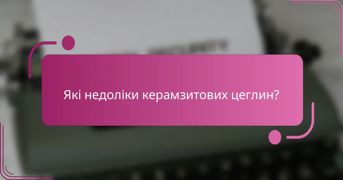 Які недоліки керамзитових цеглин?