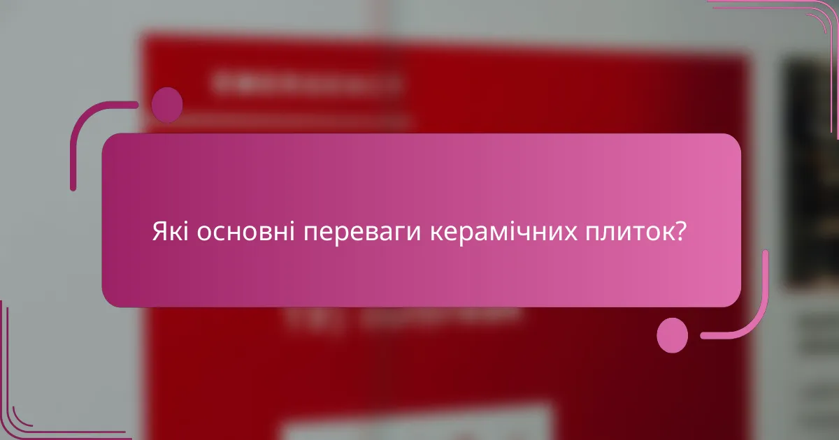 Які основні переваги керамічних плиток?