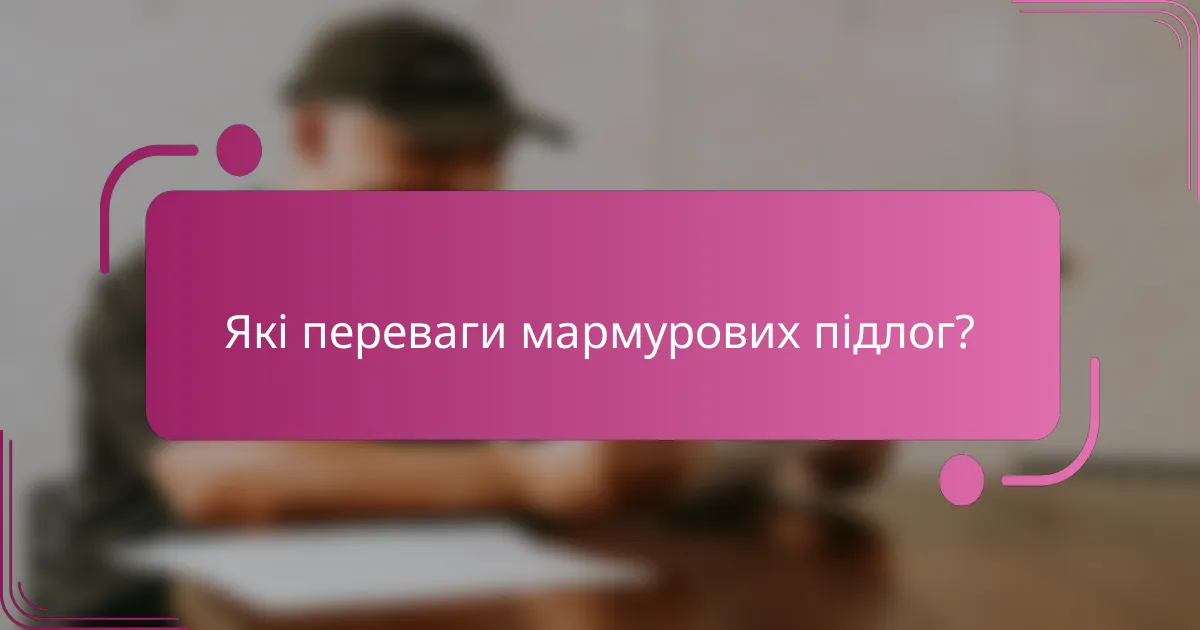 Які переваги мармурових підлог?